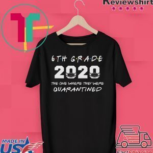 6th Grade Teacher 2020 The One Where They were Quarantined T Shirt Social Distancing Tee Shirts
