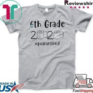 6th grade 2020 quarantined shit, 6th grader graduation shirt, 6th grade toilet paper 2020 Tee Shirts