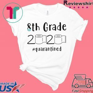8th grade 2020 quarantined shit, 8th grader graduation shirt, 8th grade toilet paper 2020 Tee Shirts