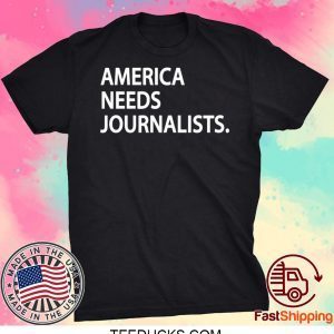 AMERICAN NEEDS JOURNALISTS TEE SHIRTS
