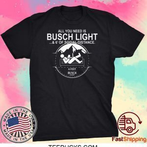 All You Need Is Busch Light And Six Feet Of Social Distance Tee Shirts