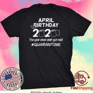 April Birthday 2020 The Year When Got Real Quarantine Funny Toilet Paper Tee Shirts