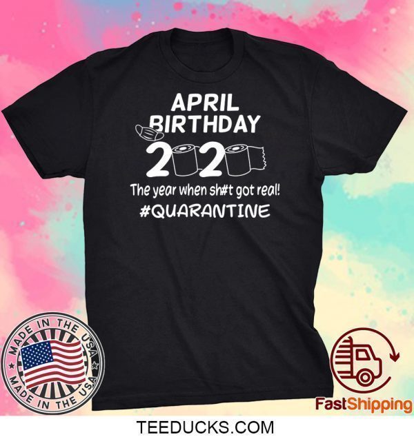 April Birthday 2020 The Year When Got Real Quarantine Funny Toilet Paper Tee Shirts