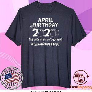 April Birthday 2020 The Year When Got Real Quarantine Funny Toilet Paper Tee Shirts
