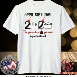 April Birthday 2020 The Year When Shit GOT Real Tee Shirt