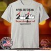 April Birthday 2020 The Year When Shit GOT Real Tee Shirt