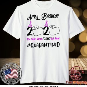 April Birthday 2020 The year when got real Birthday Quarantine 2020 Tee Shirts