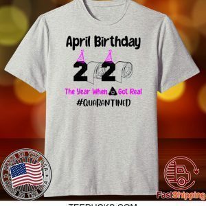 April Birthday 2020 The year when got real Quarantine April Girl 2020 Tee Shirts