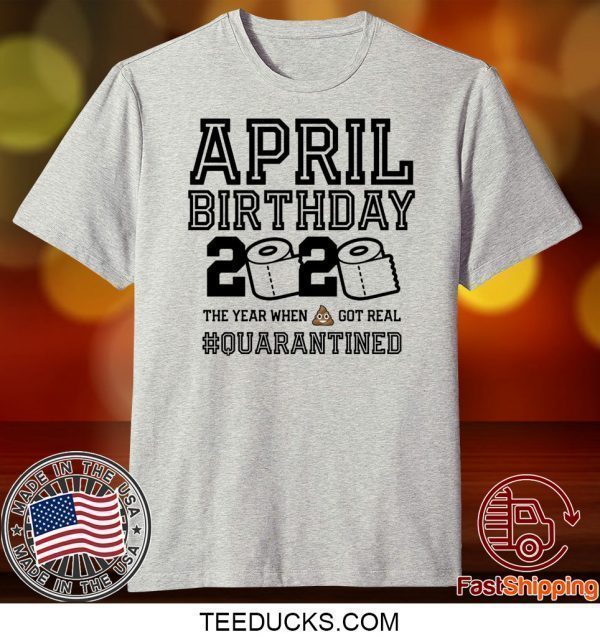April Birthday, April Birthday Quarantine Shirt, Year When Shit Got Real, April Birthday Tee Shirt