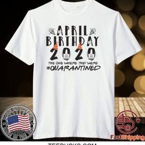 April Birthday Quarantine 2020 Tee Shirts