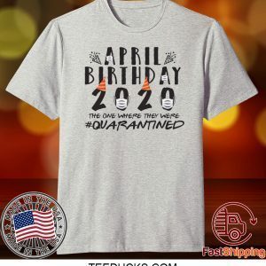 April Birthday Quarantine 2020 Tee Shirts