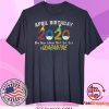 April Birthday Quarantine 2020 The Year When Sh#t Got Real Tee Shirts