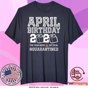 April Birthday Quarantine Shirt, Year When Shit Got Real, April Birthday Tee Shirts