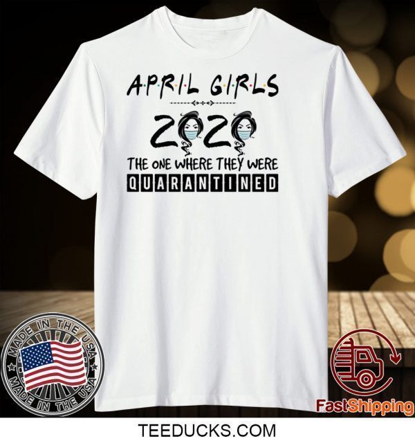 April Girls 2020 The One Where They were Quarantined Tee ShirtsApril Girls 2020 The One Where They were Quarantined Tee Shirts