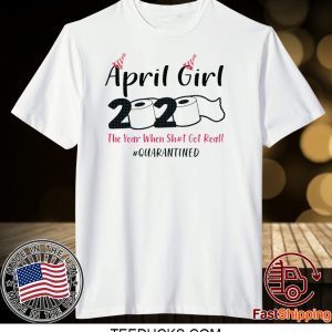 April Girls 2020 The year when sh got real the one where i celebrate my birthday in quarantine Tee Shirts