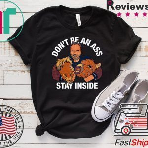 Arnold Schwarzenegger’s Don’t Be An Ass Stay Inside Tee TShirts