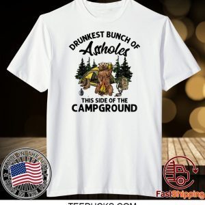 BEAR DRUNKEST BUNCH OF ASSHOLES THIS SIDE OF THE CAMPGROUND TEE SHIRTS