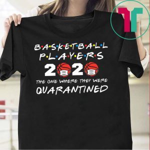 Basketball Players 2020 The One Where They Were Quarantined Tee Shirts