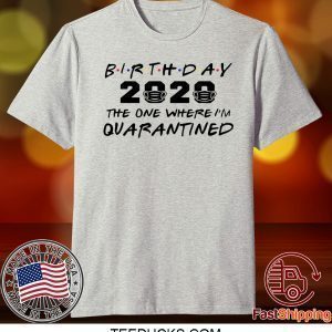 Birthday 2020 Quarantine Shirt Quarantined Birthday Gift Idea Quarantine Pandemic Birthday Tee Shirts