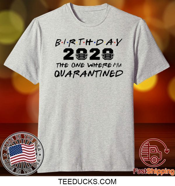 Birthday 2020 Quarantine Shirt Quarantined Birthday Gift Idea Quarantine Pandemic Birthday Tee Shirts