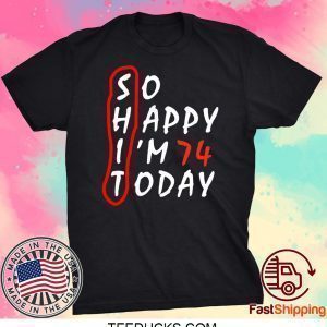 Birthday 74Th Anniversary So Happy Im 74 Today Official T-Shirt