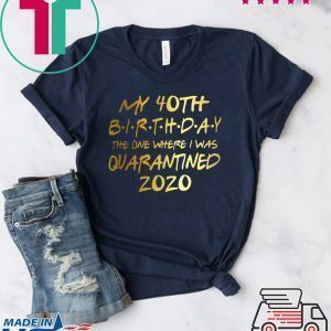 Birthday quarantine shirt, Social Distancing Birthday Gift,40th Birthday Tee Shirts