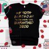 Birthday quarantine shirt, Social Distancing Birthday Gift,40th Birthday Tee Shirts