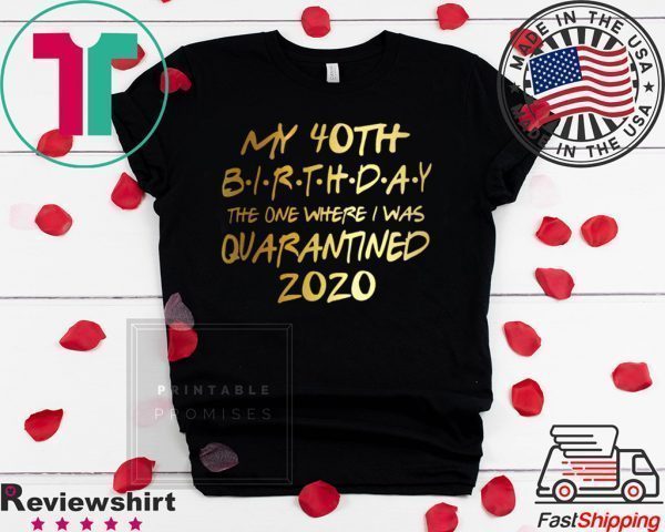 Birthday quarantine shirt, Social Distancing Birthday Gift,40th Birthday Tee Shirts