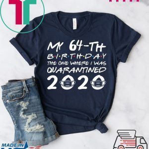 Born in 1956 My 64th Birthday The One Where I was Quarantined 2020 Classic Tshirt Distancing Social Tee Shirts