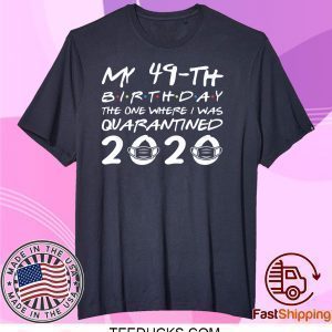Born in 1971 My 49th Birthday The One Where I was Quarantined 2020 Classic Tshirt Distancing Social Tee Shirts