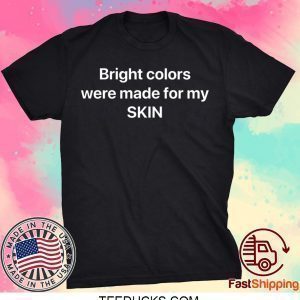 Bright Colors Were Made For My Skin Tee T-Shirts