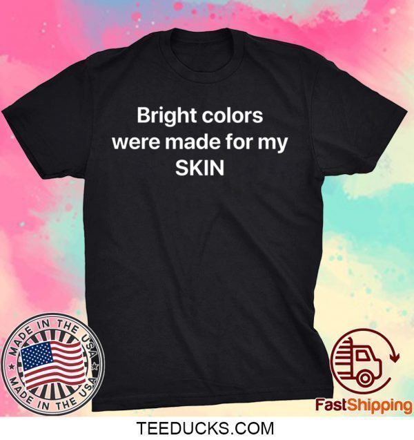 Bright Colors Were Made For My Skin Tee T-Shirts