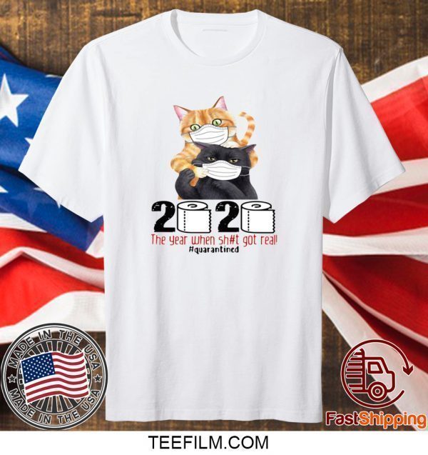 CATS MASKED 2020 THE YEAR WHEN SHIT GOT REAL #QUARANTINED TEE SHIRT
