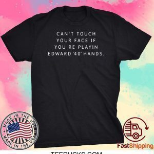Can‘t touch your face if you’re playing Edward 40 hands Tee Shirts