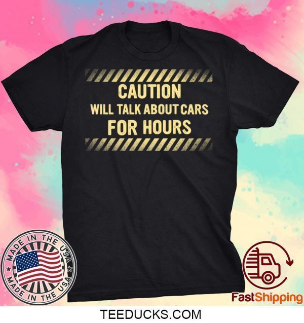 Caution Will Talk About Cars For Hours Tee Shirts