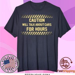Caution Will Talk About Cars For Hours Tee Shirts