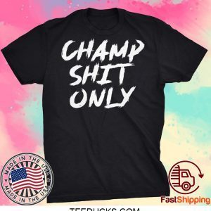 Champ Shit Only Tony FeChamp Shit Only Tony Ferguson Tee Shirtsrguson Tee Shirts