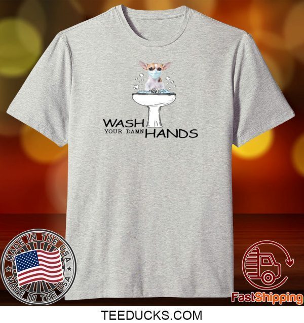 Chihuahua Wash Your Damn Hands Tee Shirts