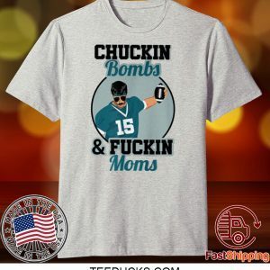 Chuckin Bombs And Fuckin Moms T-Shirt - Gardner Minshew - Sacksonville Chuckin Bombs For Uncle Rico Minshew Mania Tee Shirt