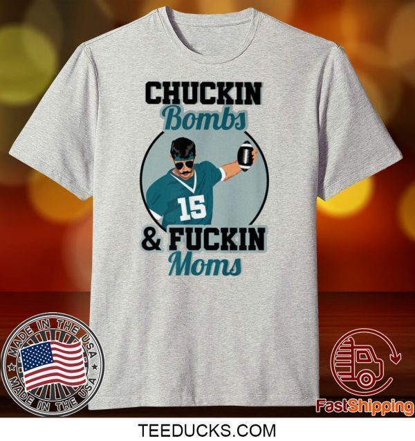 Chuckin Bombs And Fuckin Moms T-Shirt - Gardner Minshew - Sacksonville Chuckin Bombs For Uncle Rico Minshew Mania Tee Shirt