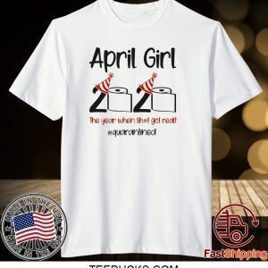 Custom April Girl 2020 Quarantined Birthday Shirt The Year Quarantine Got Real Tee Shirts