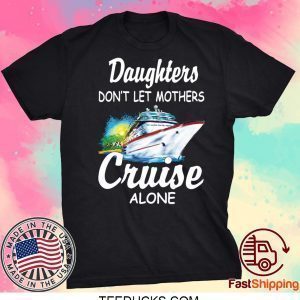 Daughters don’t let mothers cruise alone Tee Shirts