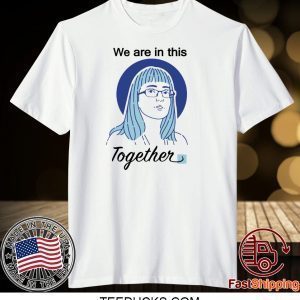 Deena Hinshaw We Are In This Together Tee Shirts