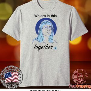 Deena Hinshaw We Are In This Together Tee Shirts