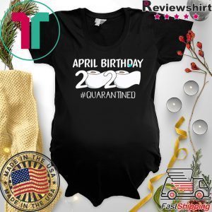 Dilostyle April Birthday 2020 Quarantined Tee Shirts