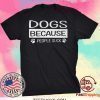 Dogs Because People Suck Tee Shirts