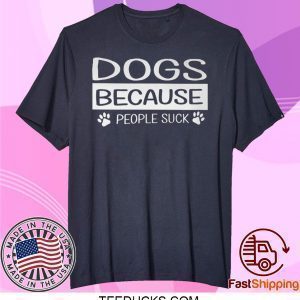 Dogs Because People Suck Tee Shirts