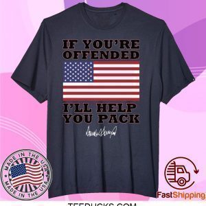 Donald Trump If you’re offended I’ll help you pack Tee Shirts