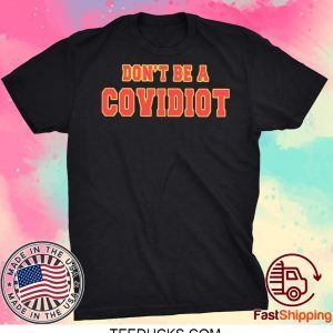 Don’t Be A Covidiot Tee Shirts