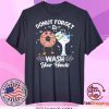 Don’t Forget to Wash Your Hands Shirts